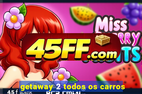 getaway 2 todos os carros